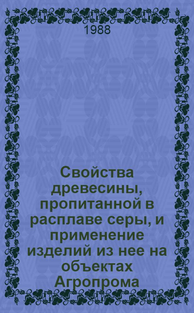 Свойства древесины, пропитанной в расплаве серы, и применение изделий из нее на объектах Агропрома : Автореф. дис. на соиск. учен. степ. канд. техн. наук : (05.23.05)