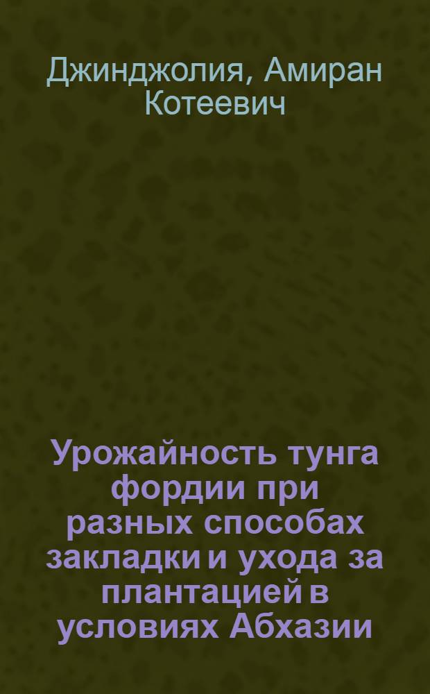 Урожайность тунга фордии при разных способах закладки и ухода за плантацией в условиях Абхазии : Автореф. дис. на соиск. учен. степ. канд. с.-х. наук : (06.01.10)