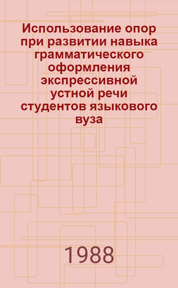 Использование опор при развитии навыка грамматического оформления экспрессивной устной речи студентов языкового вуза : (Фр. яз.) : Автореф. дис. на соиск. учен. степ. канд. пед. наук : (13.00.02)