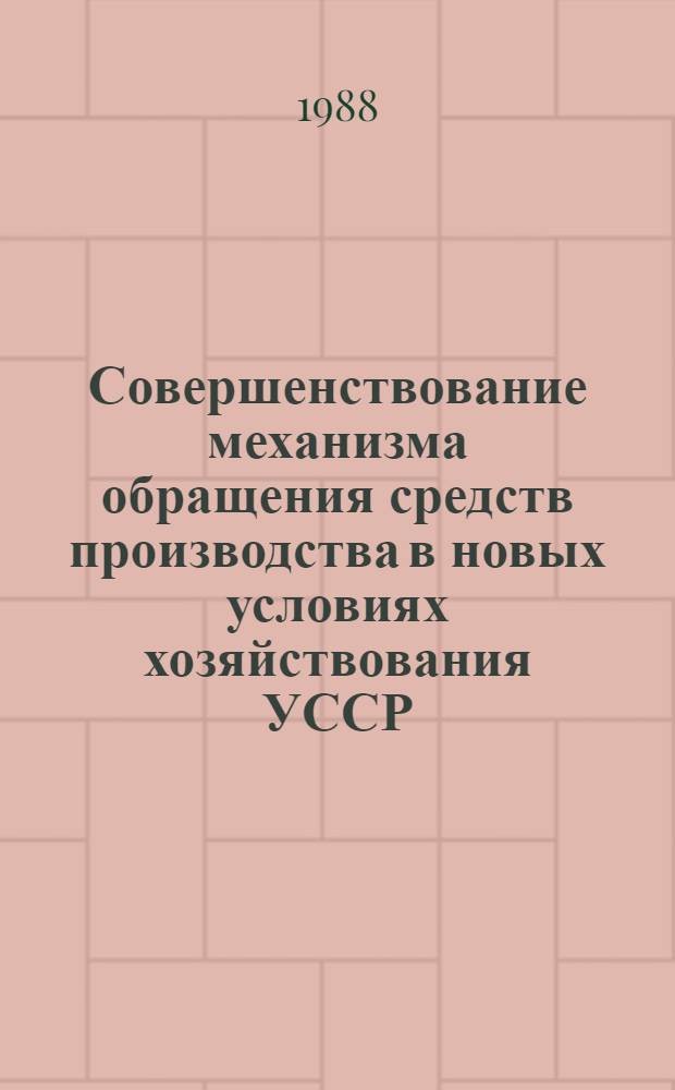 Совершенствование механизма обращения средств производства в новых условиях хозяйствования УССР : Учеб. пособие
