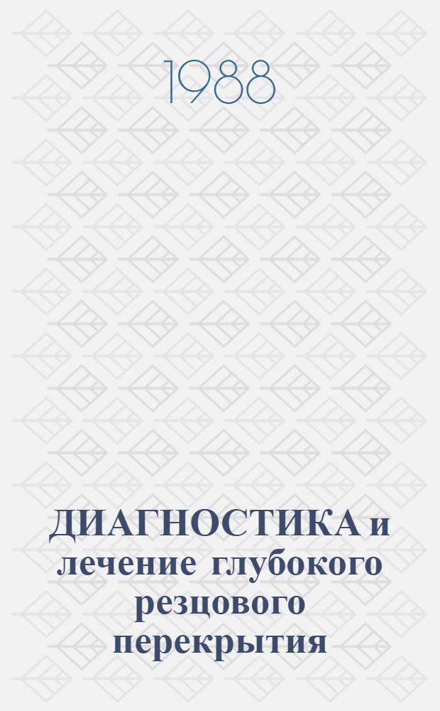 ДИАГНОСТИКА и лечение глубокого резцового перекрытия : Метод. рекомендации : (С правом переизд. мест. органами здравоохранения)