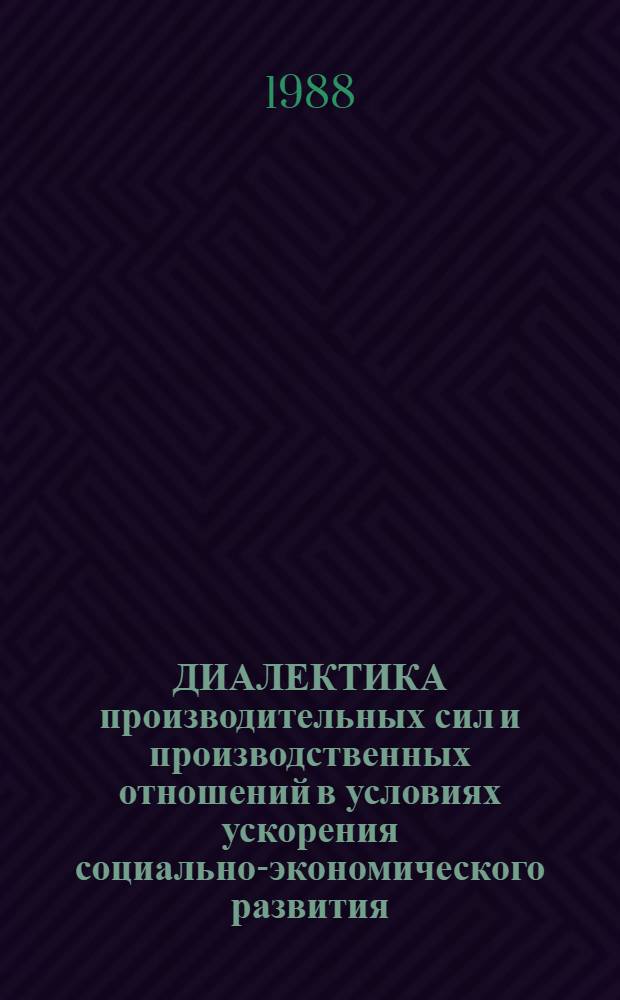 ДИАЛЕКТИКА производительных сил и производственных отношений в условиях ускорения социально-экономического развития : (Крат. концепция)