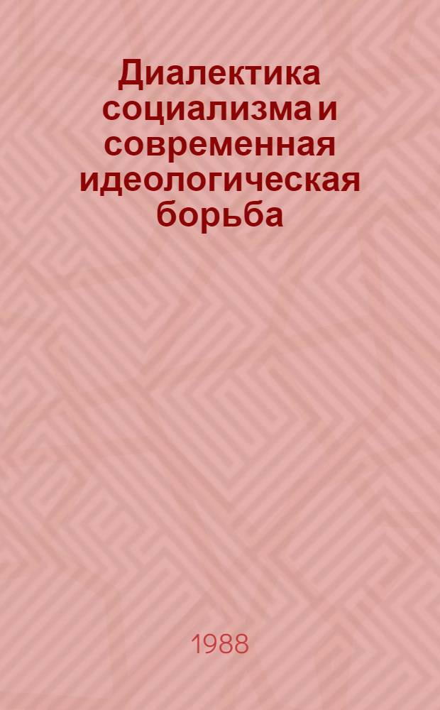 Диалектика социализма и современная идеологическая борьба : Тез. докл. и сообщ. межвуз. науч. конф. (Гродно, 8-10 дек. 1988 г.)