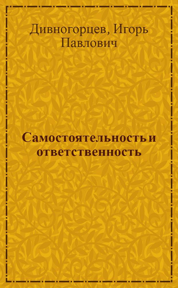 Самостоятельность и ответственность : Новые методы хозяйствования: пробл. и опыт тул. предприятий