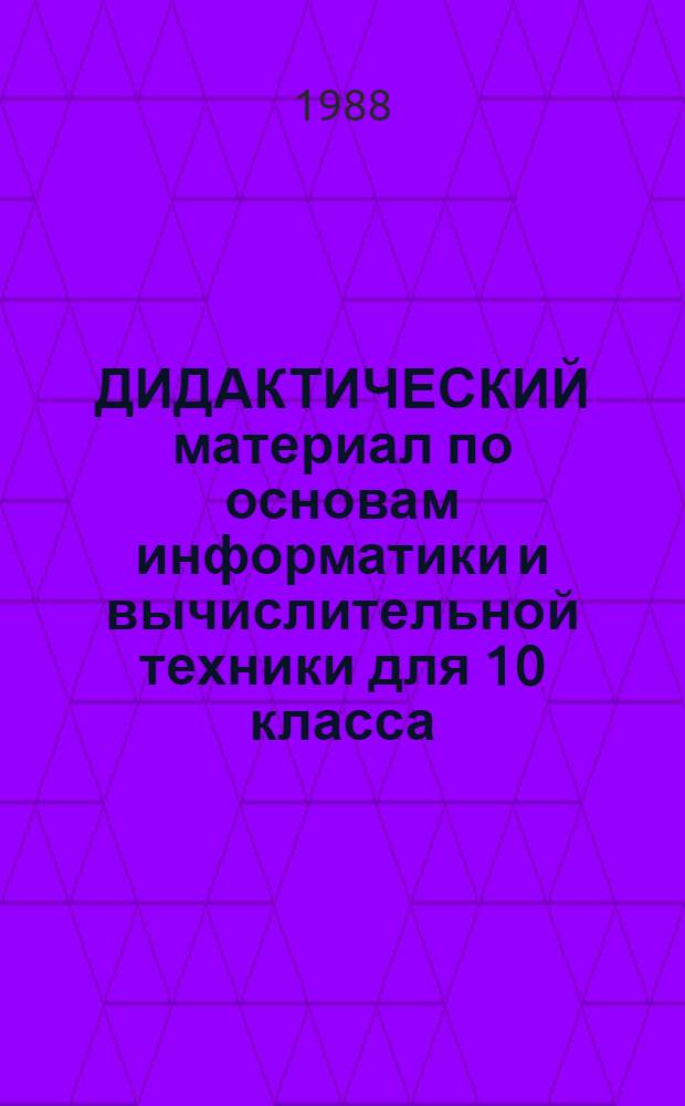 ДИДАКТИЧЕСКИЙ материал по основам информатики и вычислительной техники для 10 класса : В помощь учителю