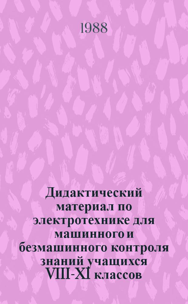 Дидактический материал по электротехнике для машинного и безмашинного контроля знаний учащихся VIII-XI классов : Учеб. задания