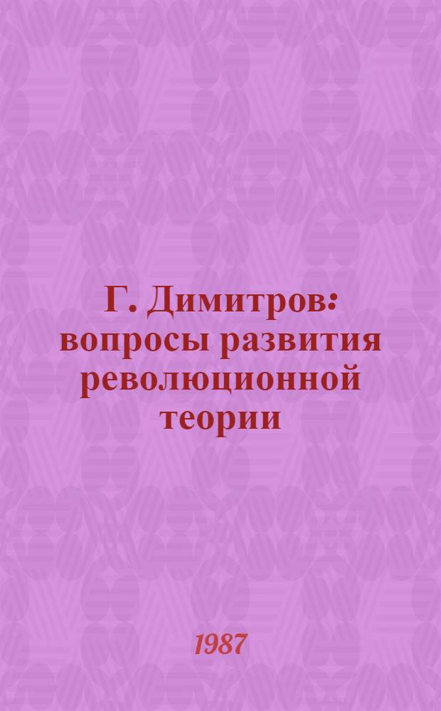 Г. Димитров: вопросы развития революционной теории : Сб. ст.