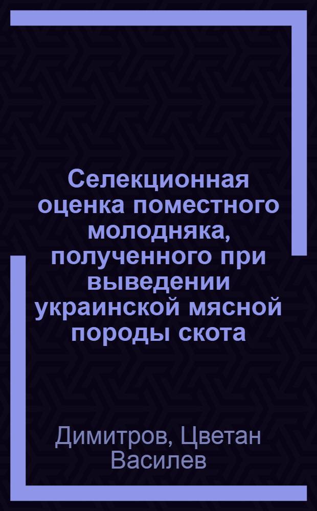 Селекционная оценка поместного молодняка, полученного при выведении украинской мясной породы скота : Автореф. дис. на соиск. учен. степ. канд. с.-х. наук : (06.02.01)