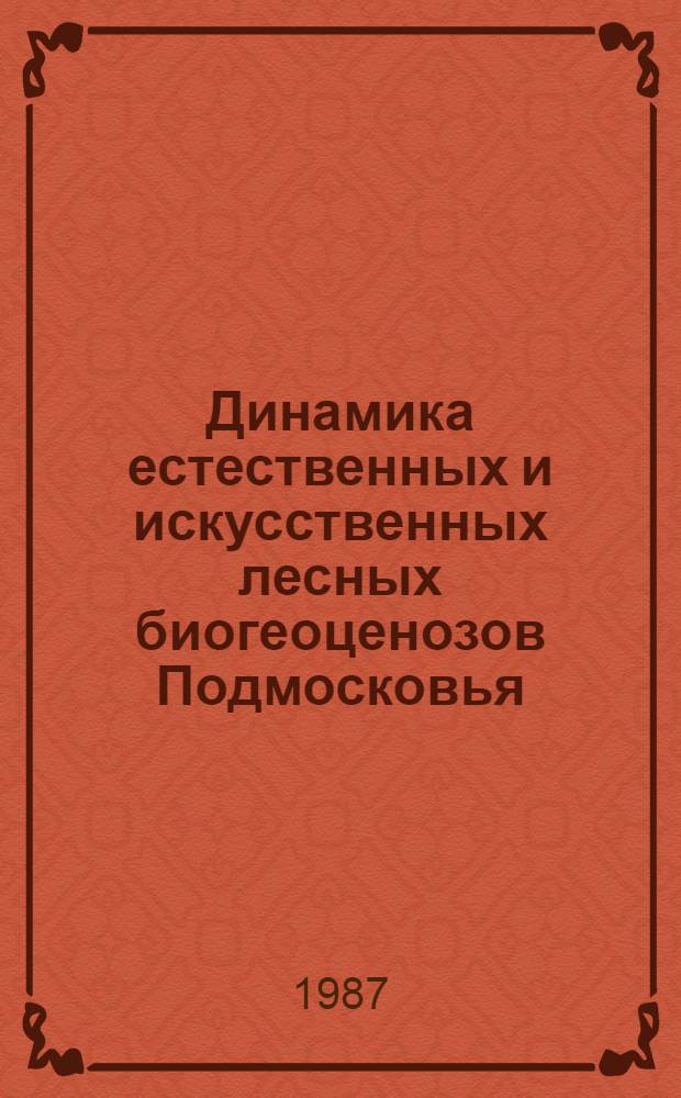 Динамика естественных и искусственных лесных биогеоценозов Подмосковья : Сб. ст.