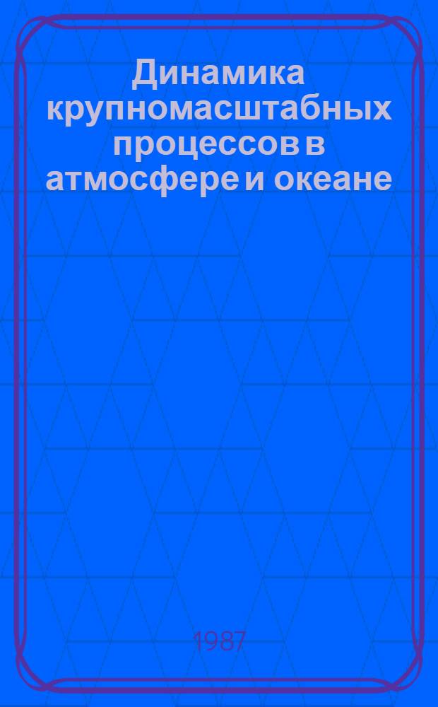 Динамика крупномасштабных процессов в атмосфере и океане : Сб. ст