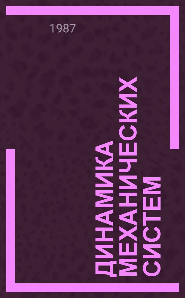 Динамика механических систем : Тр. всесоюз. школы-семинара 23 июня - 4 июля 1986 г.