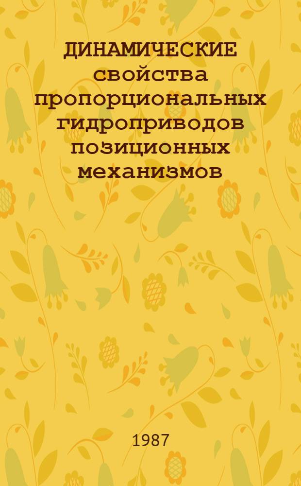 ДИНАМИЧЕСКИЕ свойства пропорциональных гидроприводов позиционных механизмов : Операт.-информ. материалы