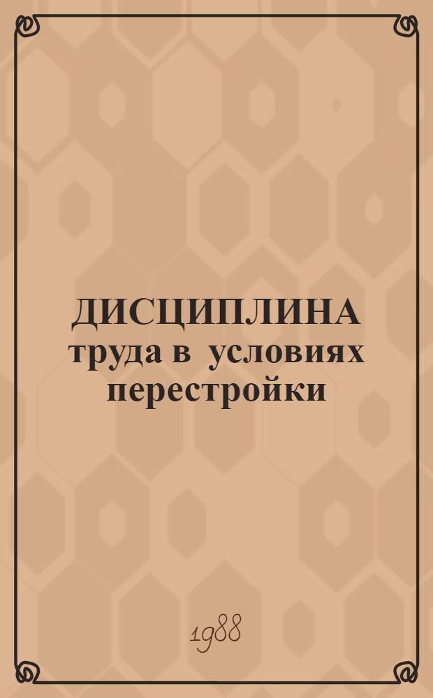 ДИСЦИПЛИНА труда в условиях перестройки : (Метод. разраб.)