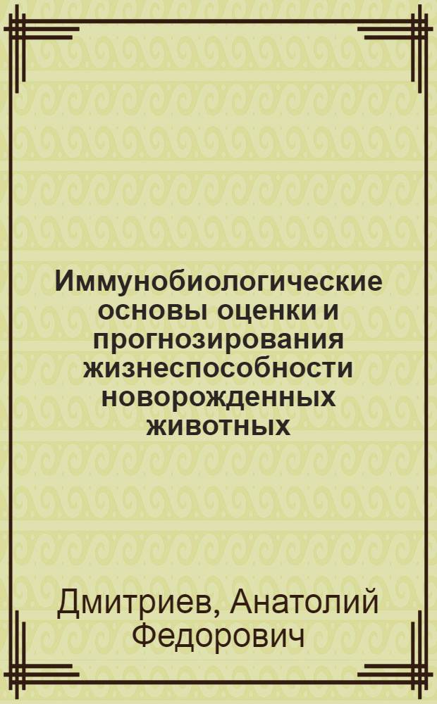 Иммунобиологические основы оценки и прогнозирования жизнеспособности новорожденных животных : Автореф. дис. на соиск. учен. степ. д. б. н