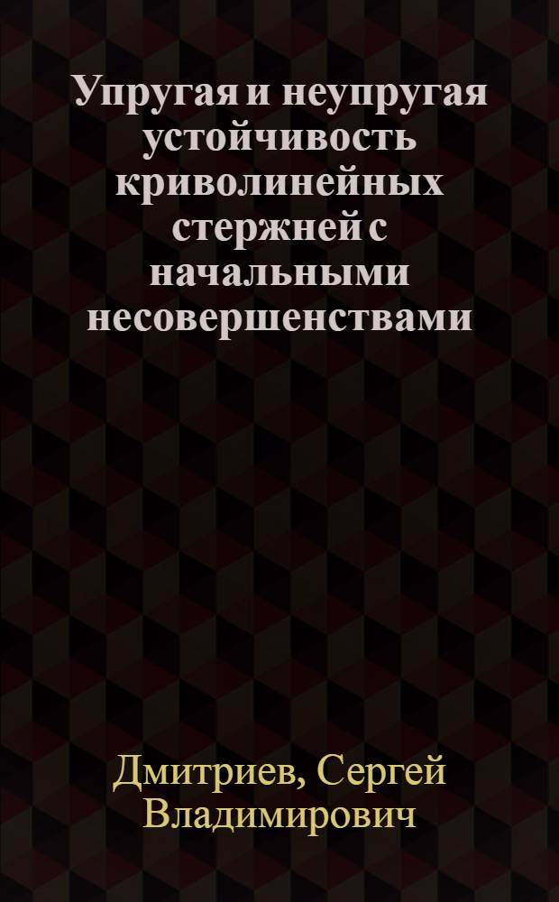 Упругая и неупругая устойчивость криволинейных стержней с начальными несовершенствами : Автореф. дис. на соиск. учен. степ. канд. техн. наук : (01.02.04)