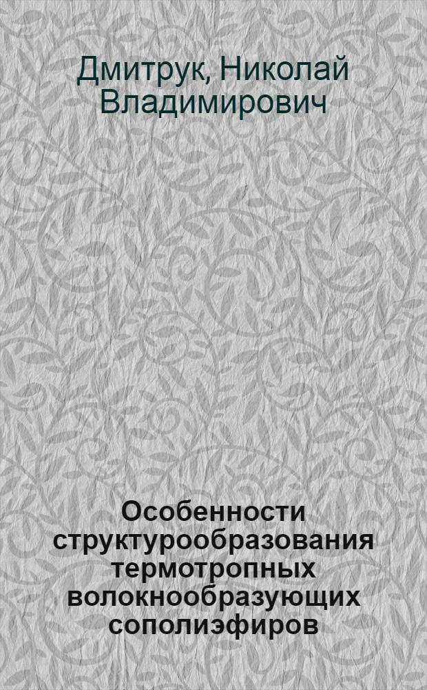 Особенности структурообразования термотропных волокнообразующих сополиэфиров : Автореф. дис. на соиск. учен. степ. канд. хим. наук : (01.04.19)