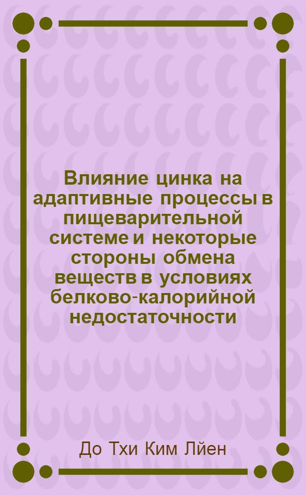 Влияние цинка на адаптивные процессы в пищеварительной системе и некоторые стороны обмена веществ в условиях белково-калорийной недостаточности : Автореф. дис. на соиск. учен. степ. канд. мед. наук : (14.00.17)