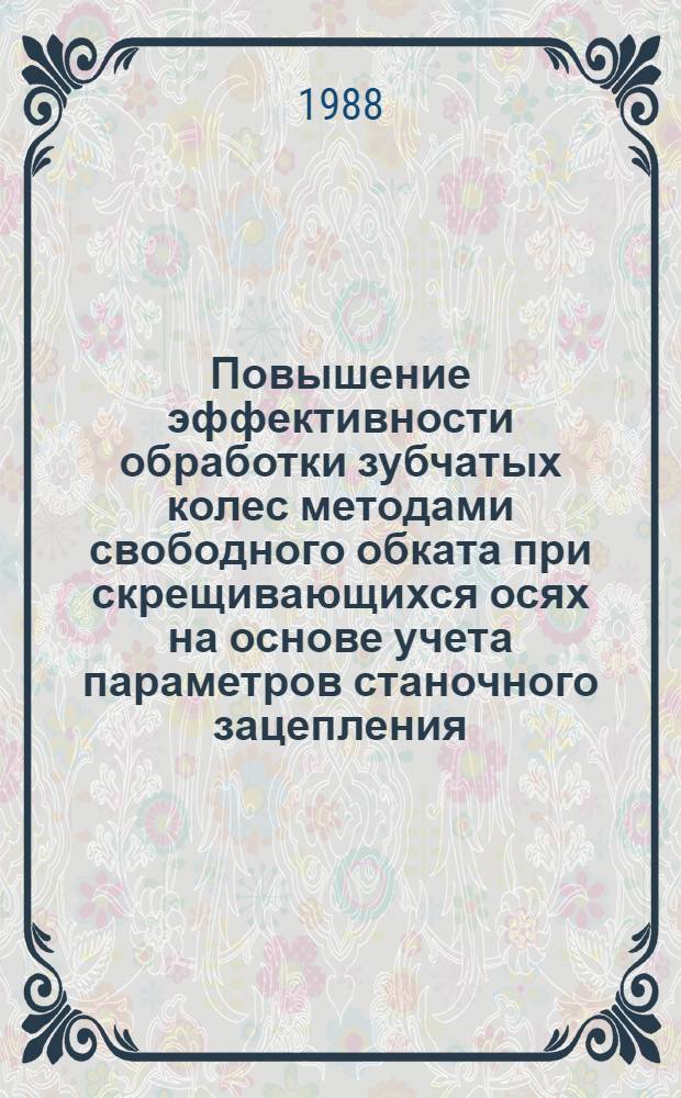 Повышение эффективности обработки зубчатых колес методами свободного обката при скрещивающихся осях на основе учета параметров станочного зацепления : Автореф. дис. на соиск. учен. степ. канд. техн. наук : (05.02.08)