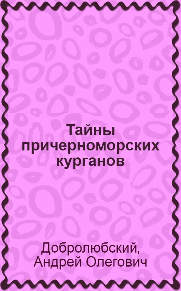Тайны причерноморских курганов : Очерки