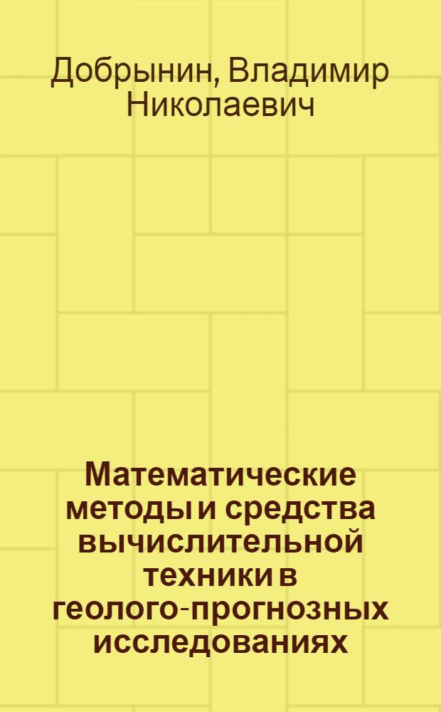 Математические методы и средства вычислительной техники в геолого-прогнозных исследованиях