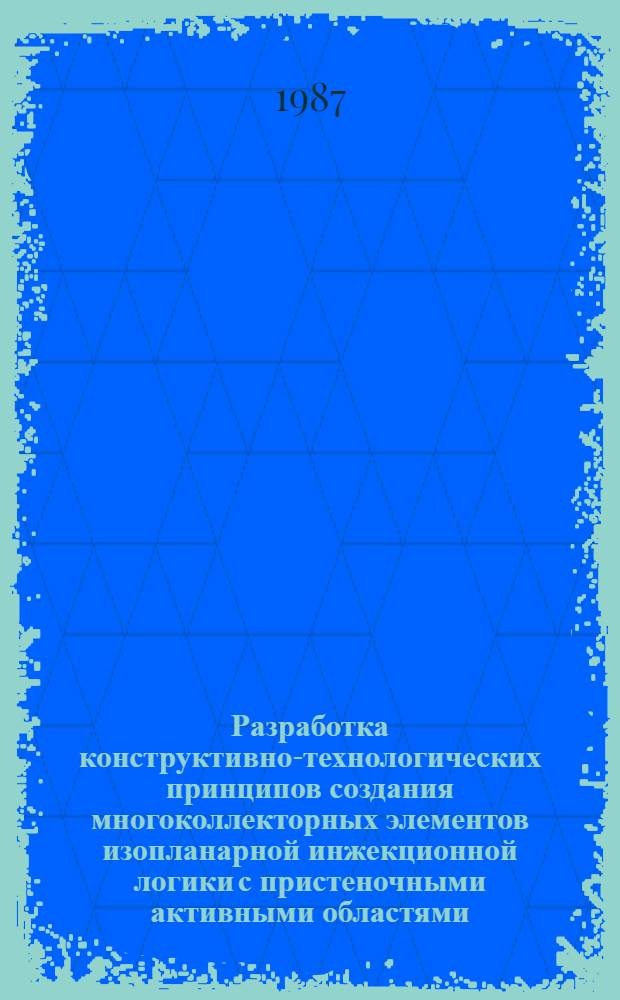 Разработка конструктивно-технологических принципов создания многоколлекторных элементов изопланарной инжекционной логики с пристеночными активными областями : Автореф. дис. на соиск. учен. степ. к. т. н