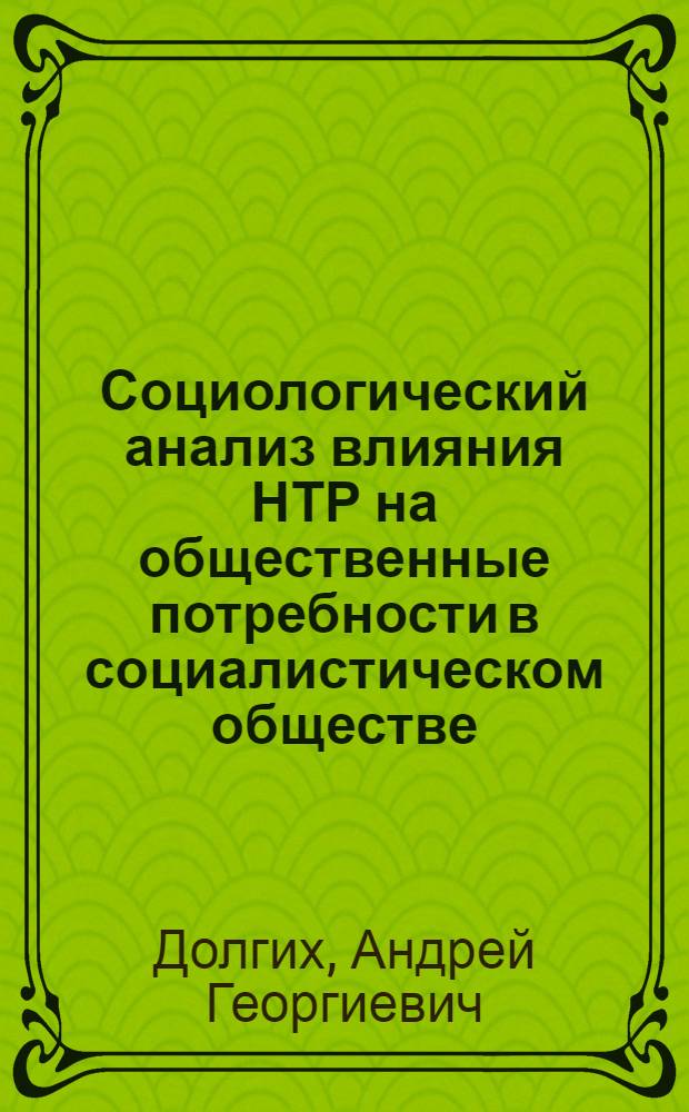 Социологический анализ влияния НТР на общественные потребности в социалистическом обществе : Автореф. дис. на соиск. учен. степ. канд. филос. наук : (09.00.09)