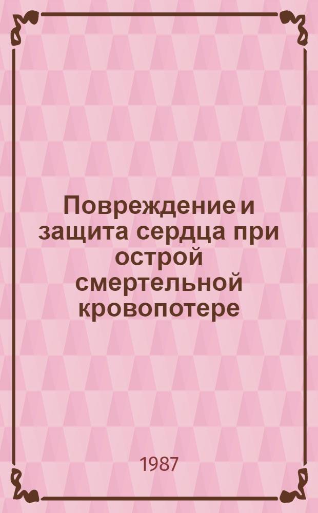Повреждение и защита сердца при острой смертельной кровопотере : Автореф. дис. на соиск. учен. степ. д-ра мед. наук : (14.00.16)