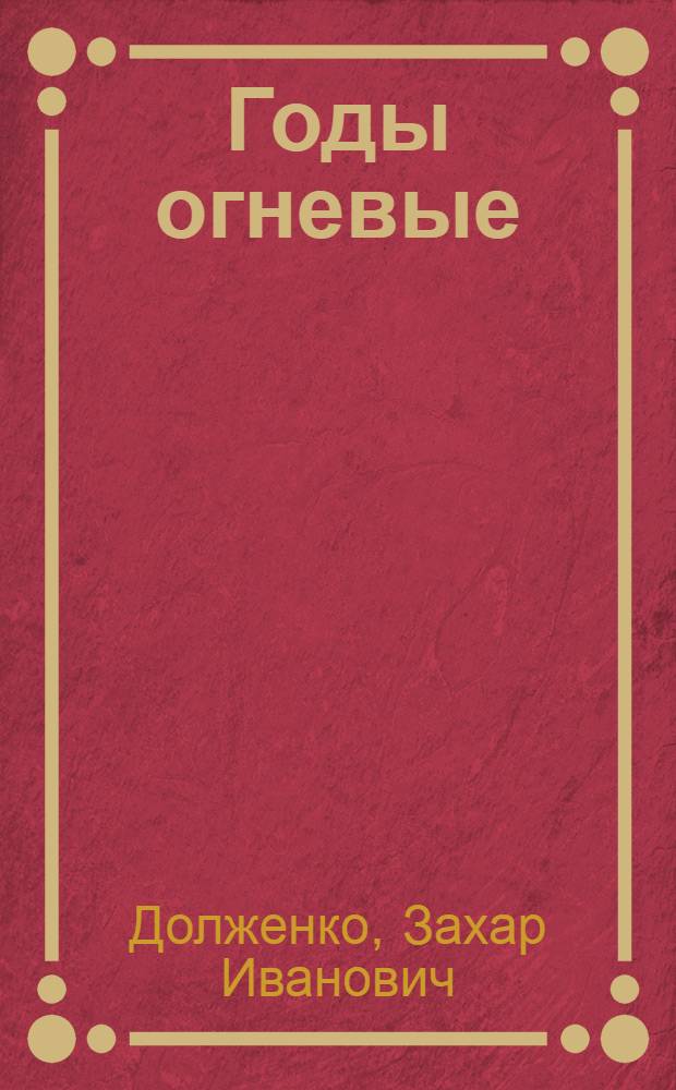 Годы огневые : Годы гражд. войны в Семипалат. обл.