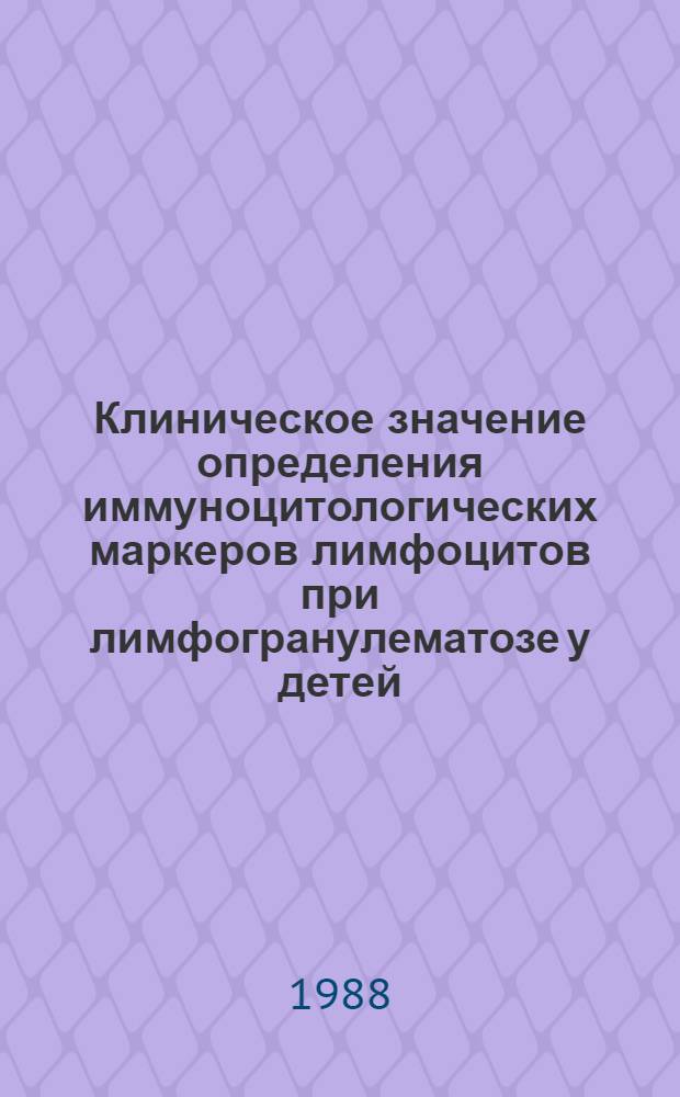 Клиническое значение определения иммуноцитологических маркеров лимфоцитов при лимфогранулематозе у детей : Автореф. дис. на соиск. учен. степ. канд. мед. наук : (14.00.09; 14.00.29)