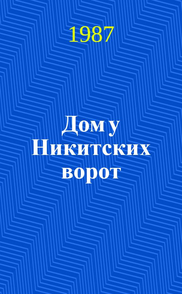 Дом у Никитских ворот : Путеводитель по Музею-квартире А.М. Горького в Москве : К 50-летию Музея А.М. Горького АН СССР