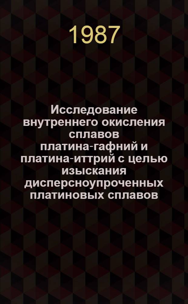 Исследование внутреннего окисления сплавов платина-гафний и платина-иттрий с целью изыскания дисперсноупроченных платиновых сплавов : Автореф. дис. на соиск. учен. степ. к. т. н