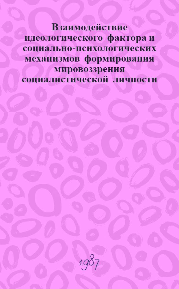 Взаимодействие идеологического фактора и социально-психологических механизмов формирования мировоззрения социалистической личности : Автореф. дис. на соиск. учен. степ. канд. филос. наук : (09.00.02)