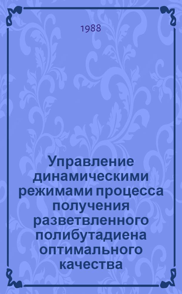 Управление динамическими режимами процесса получения разветвленного полибутадиена оптимального качества : Автореф. дис. на соиск. учен. степ. канд. техн. наук : (05.13.07)