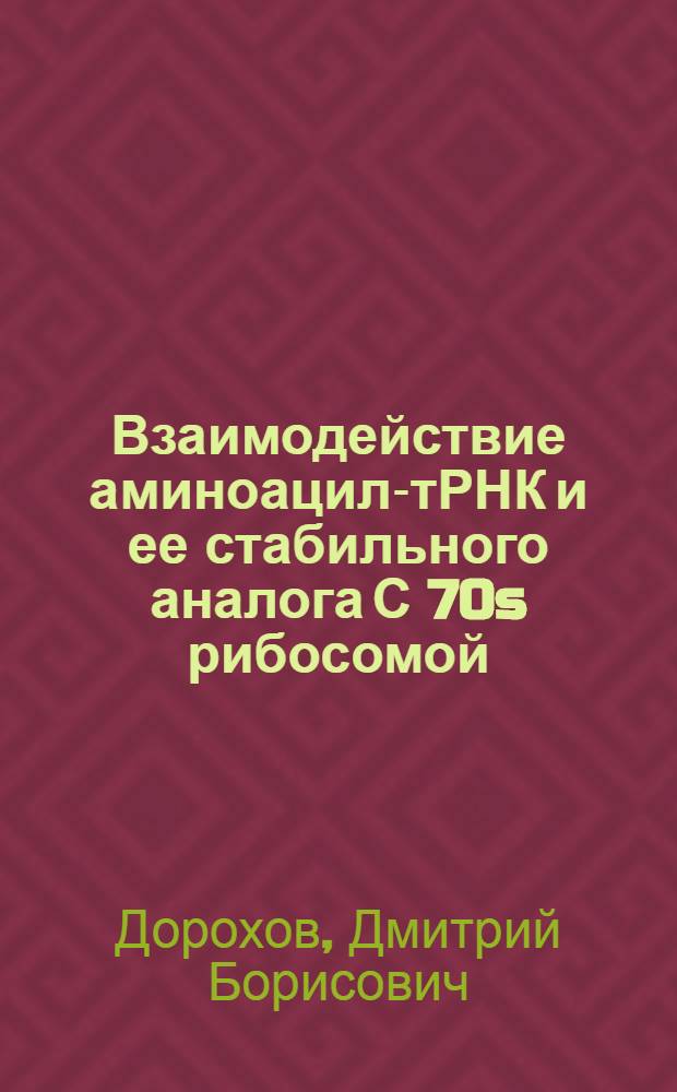 Взаимодействие аминоацил-тРНК и ее стабильного аналога С 70s рибосомой : Автореф. дис. на соиск. учен. степ. канд. биол. наук : (03.00.03)