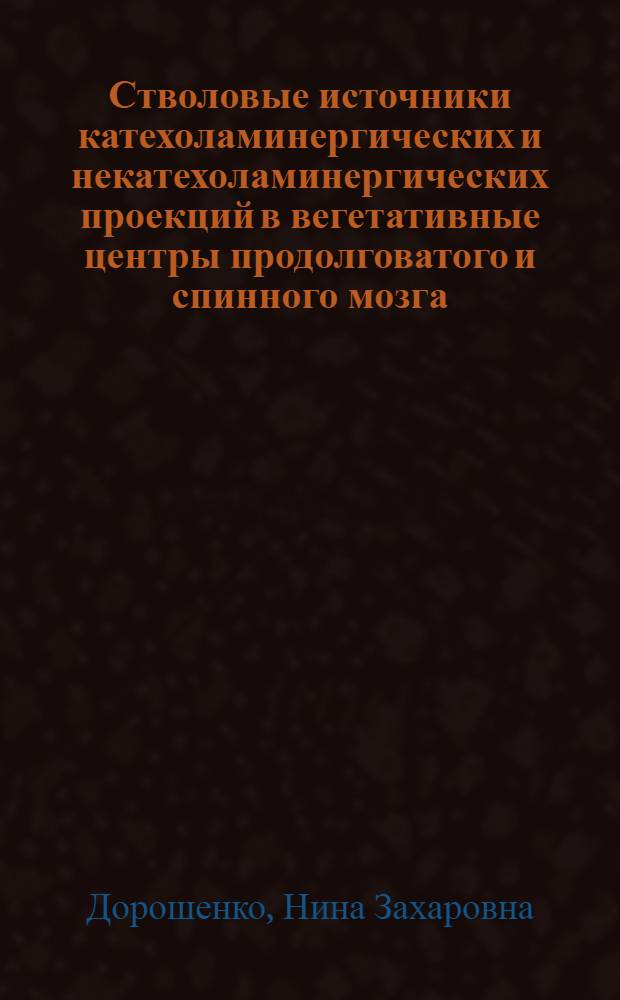 Стволовые источники катехоламинергических и некатехоламинергических проекций в вегетативные центры продолговатого и спинного мозга : Автореф. дис. на соиск. учен. степ. канд. биол. наук : (03.00.13)