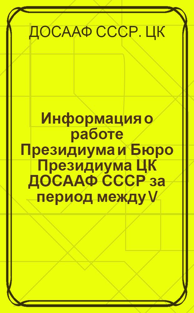 Информация о работе Президиума и Бюро Президиума ЦК ДОСААФ СССР за период между V (1986 г.) и VI (1987 г.) пленумами ЦК ДОСААФ СССР