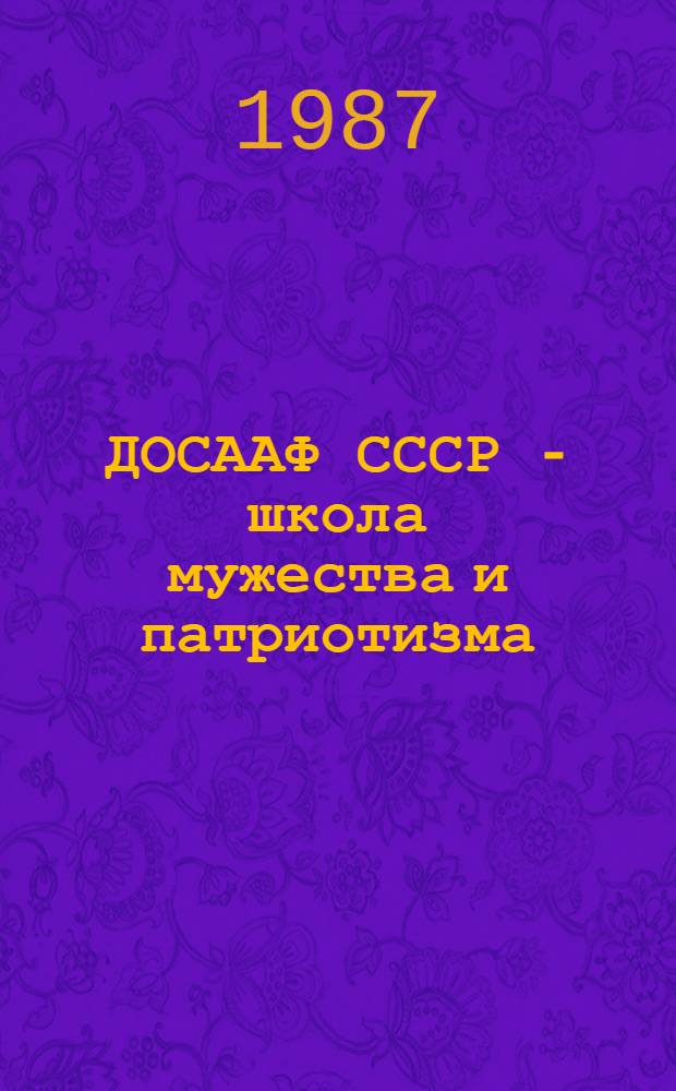 ДОСААФ СССР - школа мужества и патриотизма : (В помощь активистам ДОСААФ)
