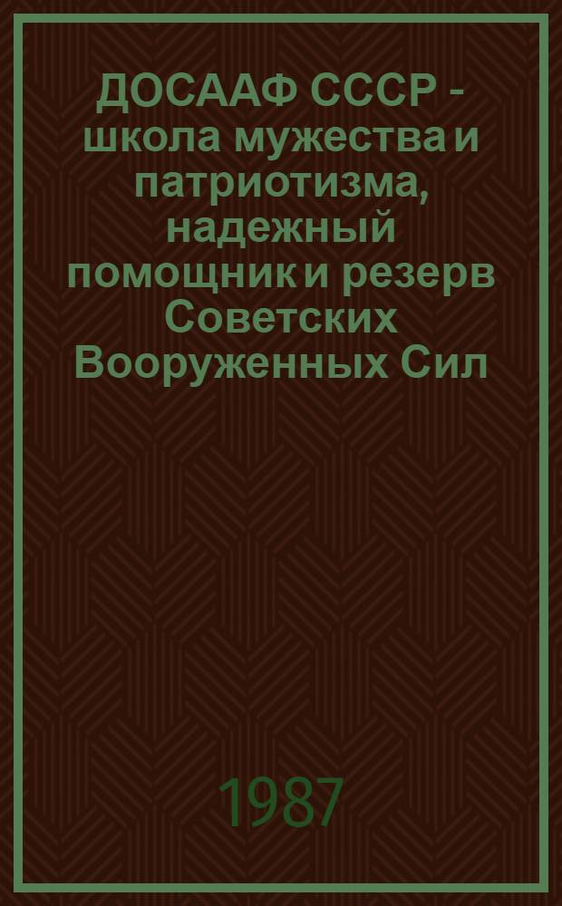 ДОСААФ СССР - школа мужества и патриотизма, надежный помощник и резерв Советских Вооруженных Сил : (В помощь пропагандистам ДОСААФ УзССР)