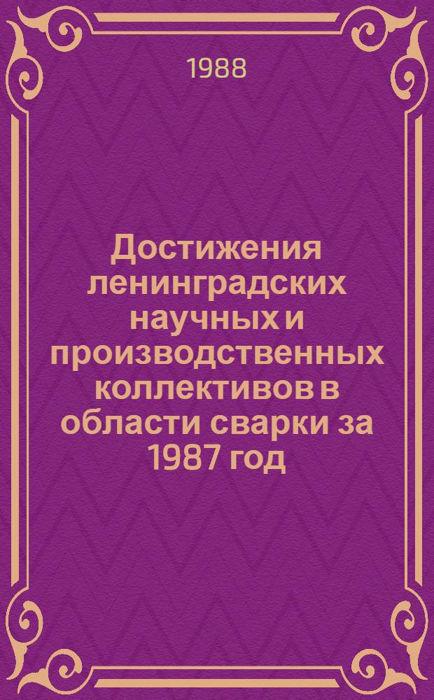 Достижения ленинградских научных и производственных коллективов в области сварки за 1987 год : Материалы науч.-практ. конф., 13-14 мая
