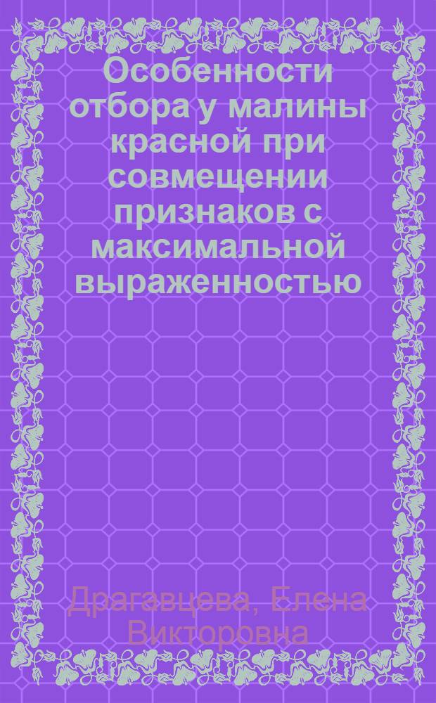 Особенности отбора у малины красной при совмещении признаков с максимальной выраженностью : Автореф. дис. на соиск. учен. степ. канд. с.-х. наук : (06.01.05)
