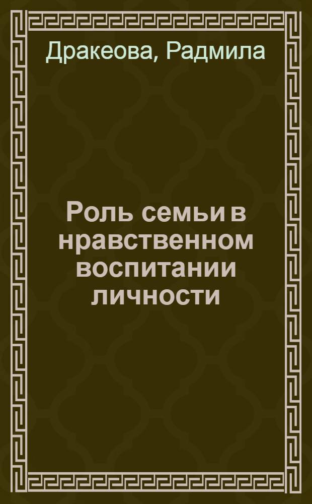 Роль семьи в нравственном воспитании личности : (На опыте СССР и ЧССР) : Автореф. дис. на соиск. учен. степ. канд. филос. наук : (09.00.05)