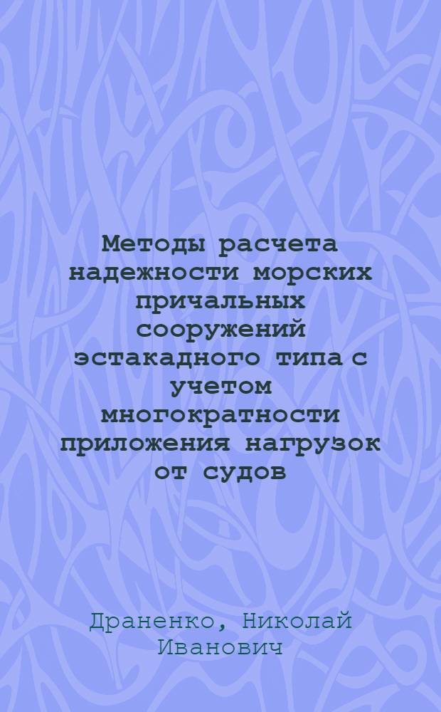 Методы расчета надежности морских причальных сооружений эстакадного типа с учетом многократности приложения нагрузок от судов : Автореф. дис. на соиск. учен. степ. канд. техн. наук : (05.22.18)