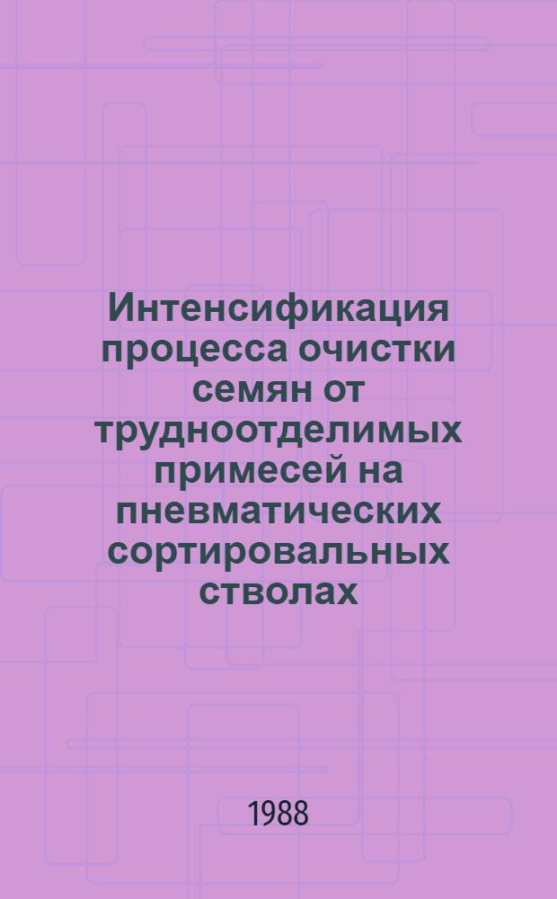 Интенсификация процесса очистки семян от трудноотделимых примесей на пневматических сортировальных стволах : Автореф. дис. на соиск. учен. степ. канд. техн. наук : (05.20.01)
