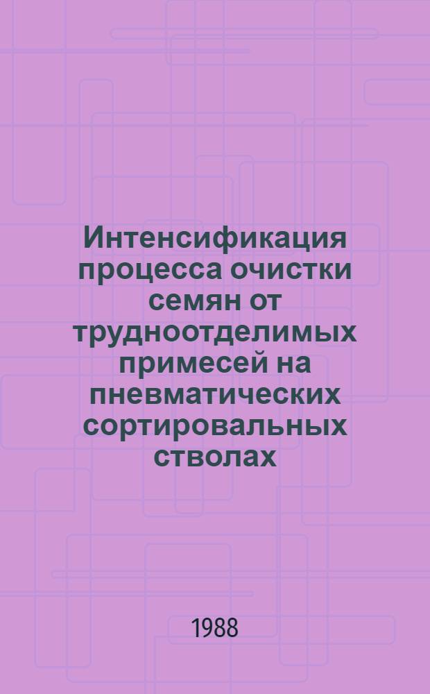 Интенсификация процесса очистки семян от трудноотделимых примесей на пневматических сортировальных стволах : Автореф. дис. на соиск. учен. степ. канд. техн. наук : (05.20.01)