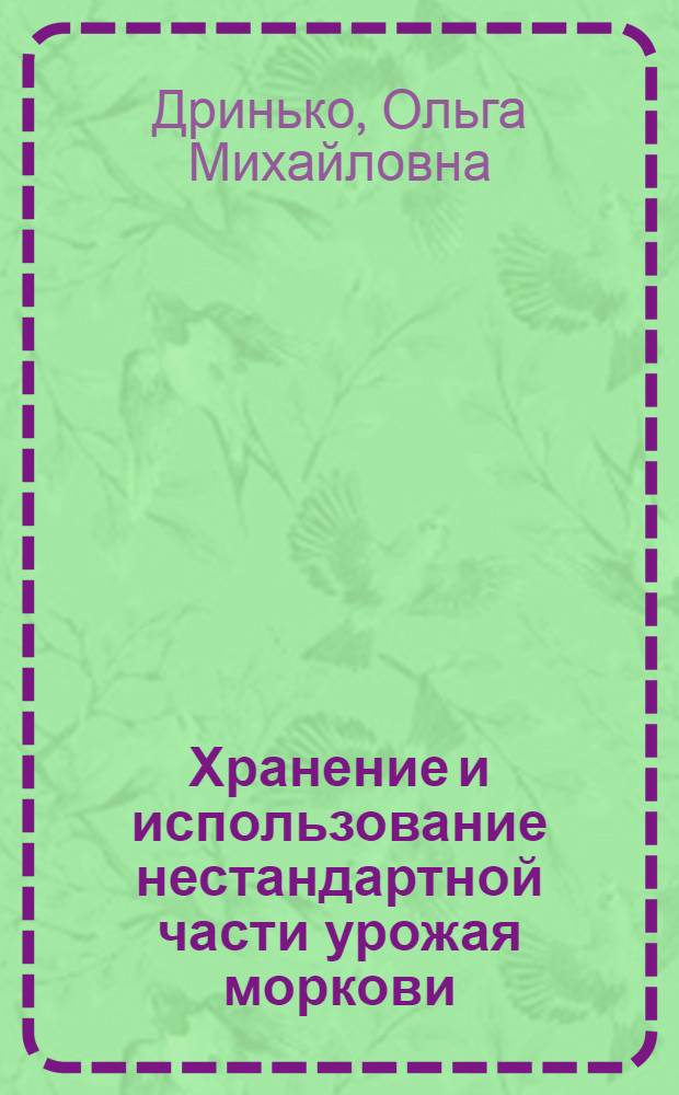 Хранение и использование нестандартной части урожая моркови : Автореф. дис. на соиск. учен. степ. канд. с.-х. наук : (05.18.03)