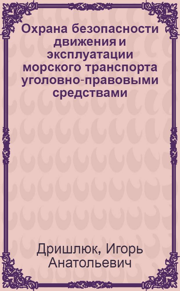 Охрана безопасности движения и эксплуатации морского транспорта уголовно-правовыми средствами : Автореф. дис. на соиск. учен. степ. канд. юрид. наук : (12.00.08)