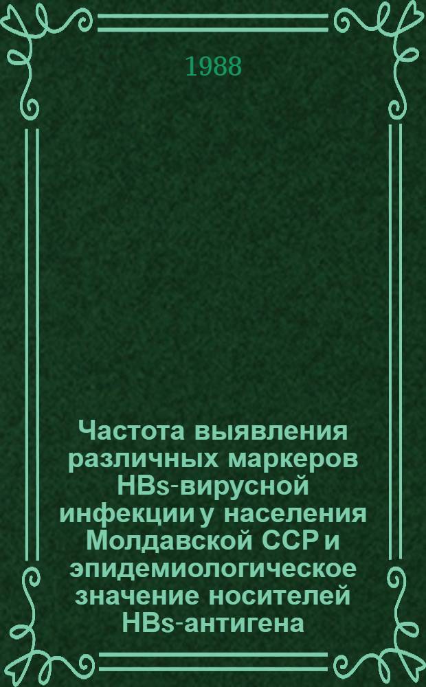 Частота выявления различных маркеров НВs-вирусной инфекции у населения Молдавской ССР и эпидемиологическое значение носителей НВs-антигена : Автореф. дис. на соиск. учен. степ. к. м. н