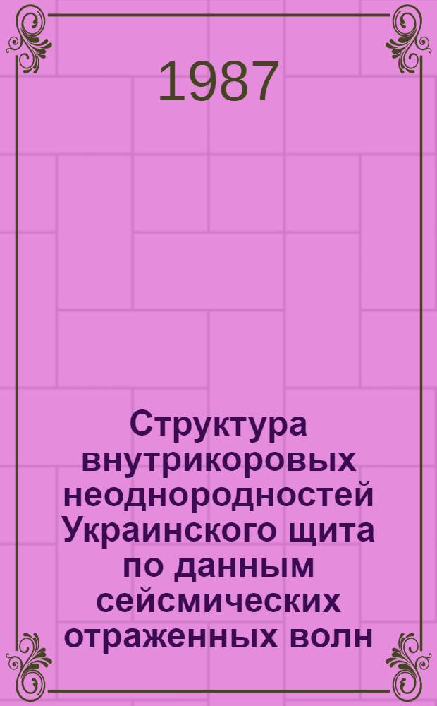 Структура внутрикоровых неоднородностей Украинского щита по данным сейсмических отраженных волн : Автореф. дис. на соиск. учен. степ. канд. геол.-минерал. наук : (01.04.12)