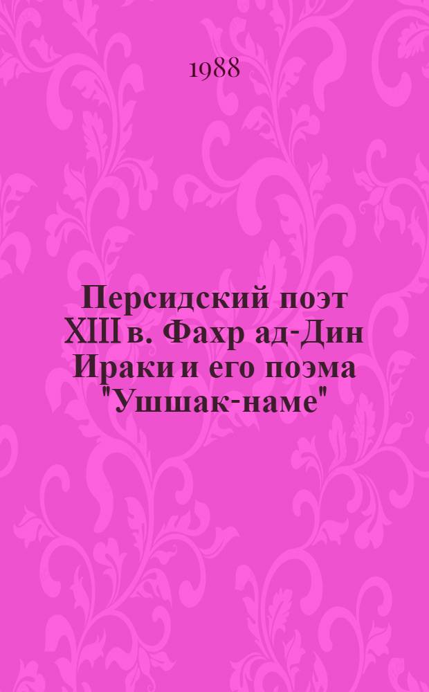 Персидский поэт XIII в. Фахр ад-Дин Ираки и его поэма "Ушшак-наме" : Автореф. дис. на соиск. учен. степ. канд. филол. наук : (10.01.06)