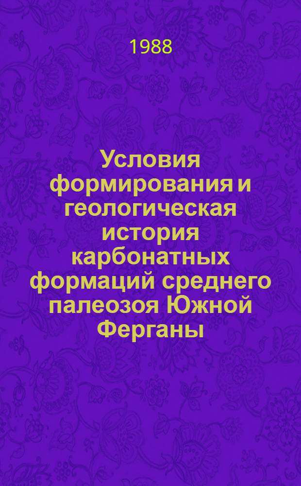 Условия формирования и геологическая история карбонатных формаций среднего палеозоя Южной Ферганы : Автореф. дис. на соиск. учен. степ. канд. геол.-минерал. наук : (04.00.01; 04.00.21)